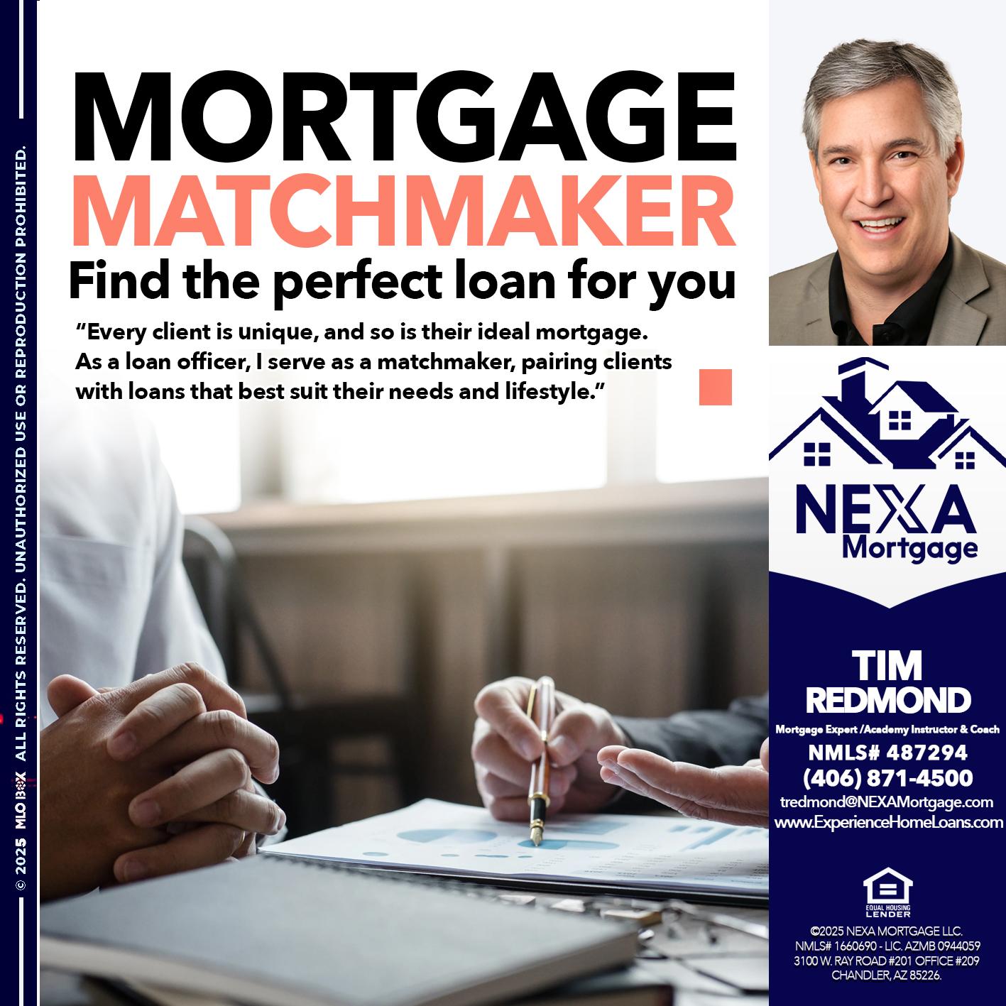 MORTGAGE MATCHMAKER - Tim Redmond -Mortgage Loan Advisor | NMLS 487294 <br /> 30yr/Mortgage Expert | LO Coach <br /> Team Manager | Signature Mortgage Solutions” alt=”MORTGAGE MATCHMAKER – Tim Redmond -Mortgage Loan Advisor | NMLS 487294 <br /> 30yr/Mortgage Expert | LO Coach <br /> Team Manager | Signature Mortgage Solutions” />Hi, my name is Tim Redmond. Iβm a Loan Officer with NEXA Mortgage LLC., offering personalized mortgage solutions, fast customized quotes, great rates and service with integrity.</p>
<div class=
