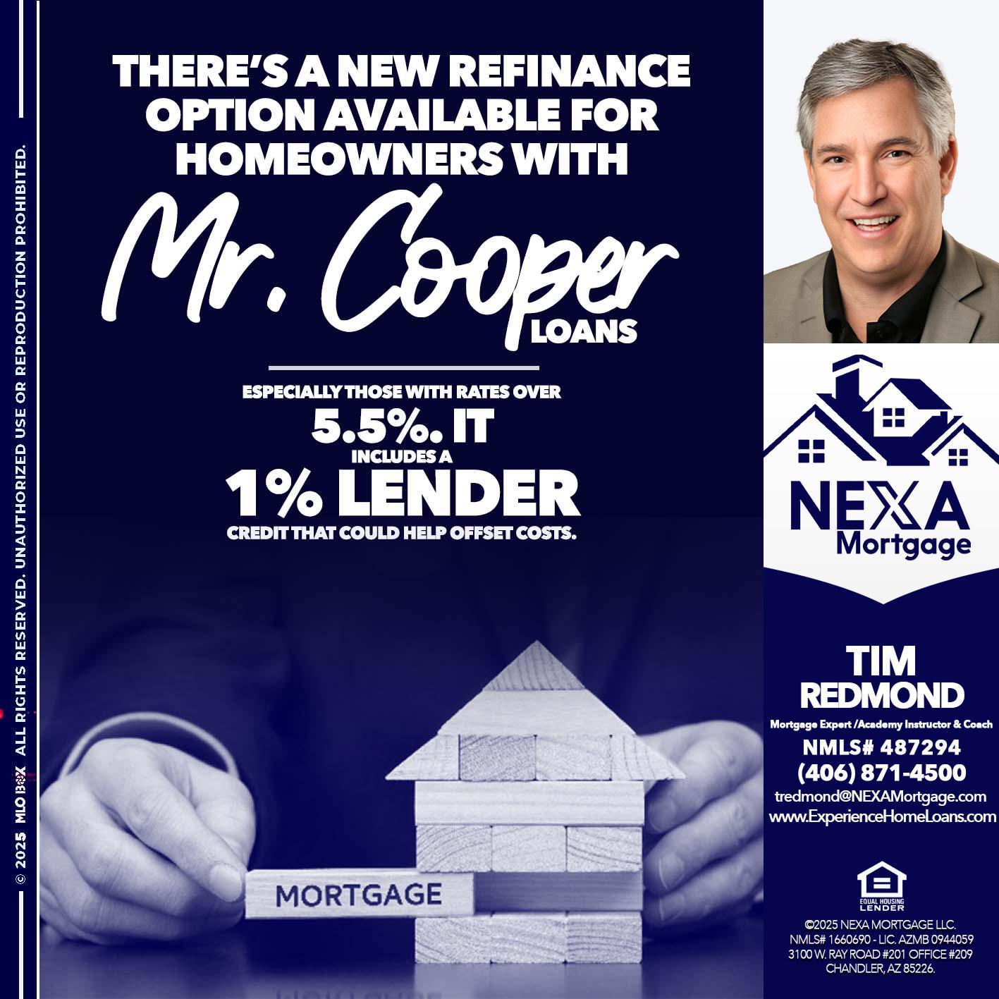 Mr. Cooper loans - Tim Redmond -Mortgage Loan Advisor | NMLS 487294 <br /> 30yr/Mortgage Expert | LO Coach <br /> Team Manager | Signature Mortgage Solutions” alt=”Mr. Cooper loans – Tim Redmond -Mortgage Loan Advisor | NMLS 487294 <br /> 30yr/Mortgage Expert | LO Coach <br /> Team Manager | Signature Mortgage Solutions” />Hi, my name is Tim Redmond. Iβm a Loan Officer with NEXA Mortgage LLC., offering personalized mortgage solutions, fast customized quotes, great rates and service with integrity.</p>
<div class=